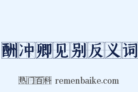 酬冲卿见别反义词是什么意思的图片